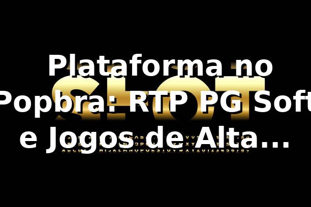 ⭐ Plataforma no Popbra: RTP PG Soft e Jogos de Alta Qualidade